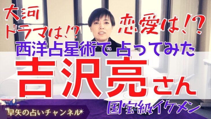 【占い】吉沢亮さんの仕事運・恋愛運を占ってみた！大河ドラマ「晴天を衝け」は成功する？恋愛絡みには注意が必要！？【西洋占星術】