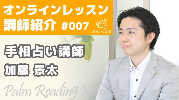 オンラインレッスン講師紹介 ≪手相占い講師・加藤景太さん≫ #007【オンラインレッスンサイト・おけいcom】