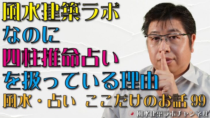 風水建築ラボなのに四柱推命占いを扱っている理由【風水・占い、ここだけのお話99】