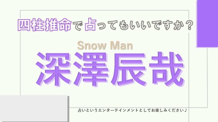 Snow Man・深澤辰哉さんの【四柱推命で占ってもいいですか？#14】年上に可愛がられる秘訣はここにある。どんな性格を持つか解説します！