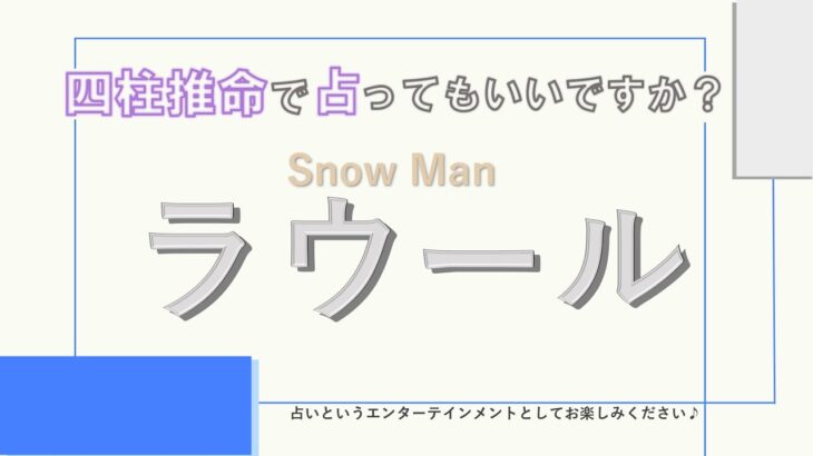 Snow Man・ラウールさんの【四柱推命で占ってもいいですか？#15】最年少だけどおじいちゃん？どんな性格を持つか解説します！