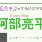 Snow Man・阿部亮平さんの【四柱推命で占ってもいいですか？#18】あのあざと可愛さから想像つかないくらい運勢・エネルギー強すぎ！キレたら誰も止められない…かも？（笑）どんな性格を持つか解説します