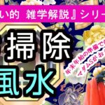 マダムSの『占い的 雑学解説』Ⅵ　カンタン風水①お掃除風水　掃除が風水に効果があるといわれる理由とは　年末に大掃除をするのはなぜ？