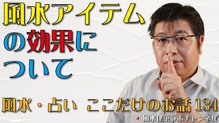 風水アイテムの効果について【風水・占い、ここだけのお話134】