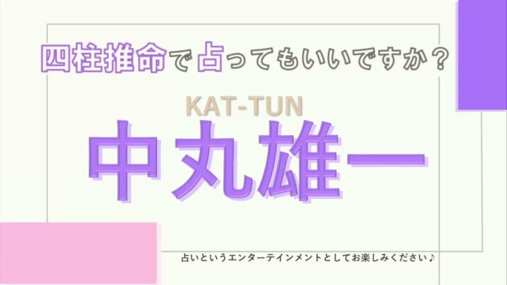 KAT‐TUN・中丸雄一さんの【四柱推命で占ってもいいですか？#36】真面目・几帳面で多才！詳しく解説します！