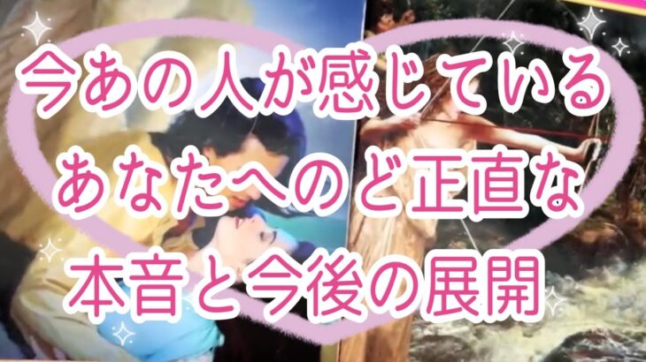 【最後まで見ないともったいない🤩】今あの人があなたに感じているど正直な本音と今後の展開💞✨