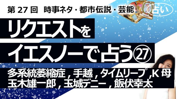 【27回目】イエスノーでリクエストを占いまくるコーナー……多系統萎縮症、手越祐也、タイムリープ、某青年の母、玉木雄一郎、玉城デニー、飯伏幸太【占い】（2022/10/23撮影）