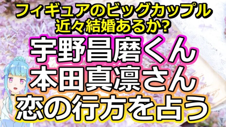 【リクエスト占い】フィギュアスケート・宇野昌磨くん本田真凛さんカップルの恋の未来を占う【彩星占術】