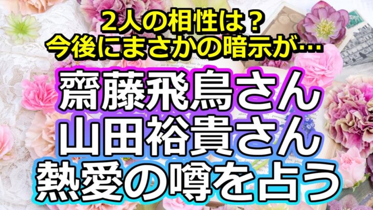 【リクエスト占い】元乃木坂46・齋藤飛鳥さんと山田裕貴さんの熱愛の噂を占ってみた【彩星占術】