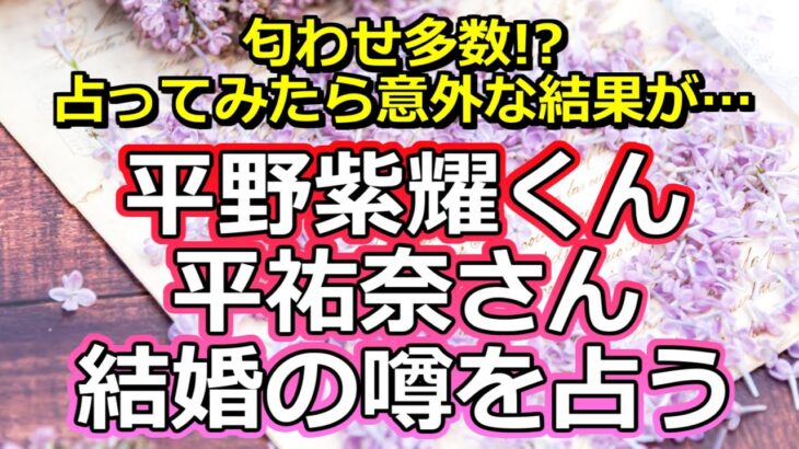 【リクエスト占い】King＆Prince平野紫耀くんと平祐奈さんの結婚説について占ってみた【彩星占術・キンプリ】