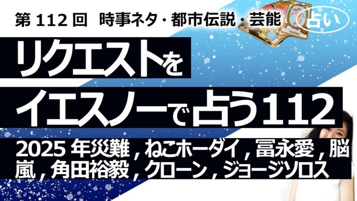 【112回目】イエスノーでリクエストを占いまくるコーナー……たつき諒先生2025年災難、嵐、ねこホーダイ、冨永愛、角田裕毅、クローン、脳移植、ジョージソロス【占い】（2023/2/17撮影）