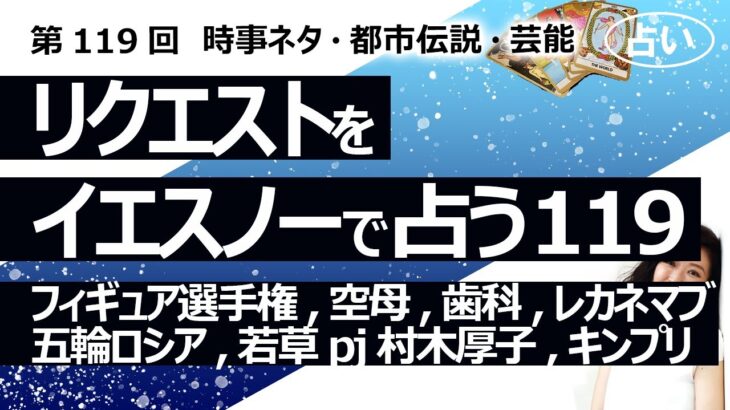 【119回目】イエスノーでリクエストを占いまくるコーナー……フィギュア選手権、空母、予防歯科、アルツハイマーの薬「レカネマブ」、若草プロジェクトと村木厚子、キンプリ【占い】（2023/2/23撮影）