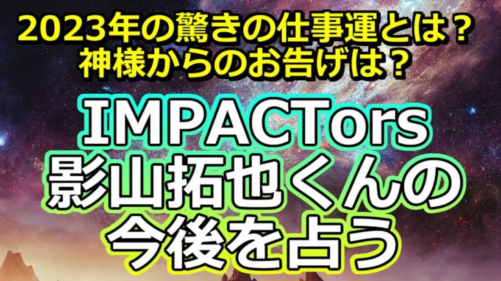 【リクエスト占い】IMPACTors影山拓也くんの今後を占う【彩星占術】