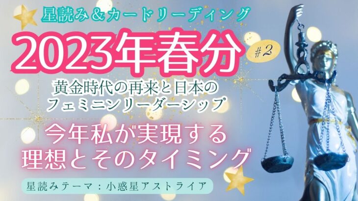 2023年春分🌸星読みPART2！2023年の運気🎵「今年私が実現する理想とその時期」黄金時代の再来＆日本のフェミニンリーダーシップ🌟小惑星アストライア 女神 星占い 占星術 オラクル タロット