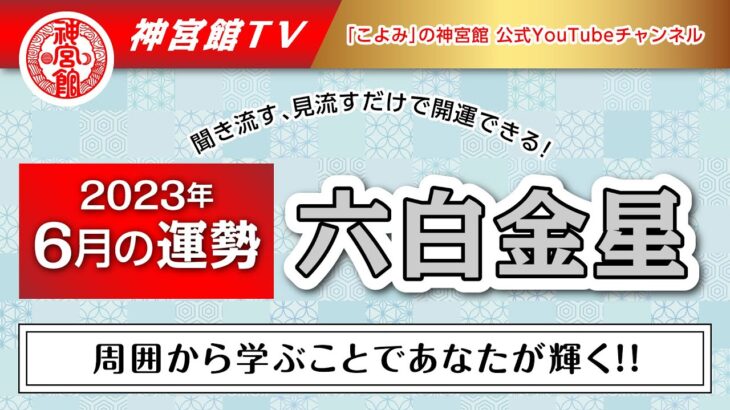 【2023年6月　六白金星の運勢】周囲から学ぶことであなたが輝く！｜聞き流すだけ、見流すだけで開運できる！｜今月の運勢のポイント、開運行動、吉方位は？｜高島暦・九星気学・占い・松本象湧・神宮館 TV