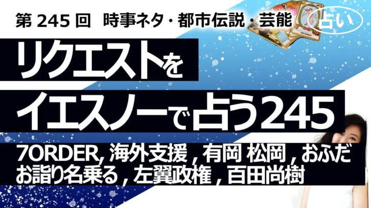 【245回目】イエスノーでリクエストを占うコーナー……7ORDER、海外にバラマキ支援、有岡大貴と松岡茉優、おふだお守り、お詣り名乗る、左翼政権、百田尚樹【占い】（2023/7/24撮影）