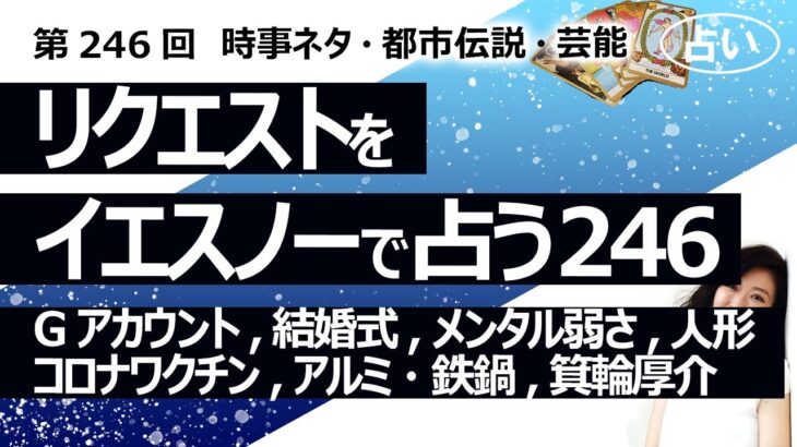 【246回目】イエスノーでリクエストを占うコーナー……Googleアカウント、幸せな結婚式、メンタル弱さの原因、人形、コロナワクチン、アルミ鍋鉄鍋、箕輪厚介セクハラ【占い】（2023/7/24撮影）