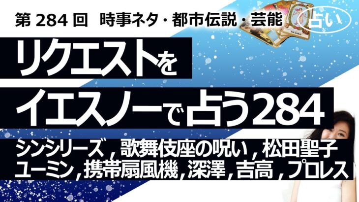 【284回目】イエスノーでリクエストを占うコーナー……庵野 シンシリーズ、歌舞伎座の呪い、松田聖子、松任谷由実、携帯扇風機、深澤辰哉、吉高由里子、新日本プロレス【占い】（2023/9/11撮影）