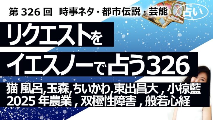 【326回目】イエスノーでリクエストを占うコーナー…猫 風呂、キスマイ玉森、ちいかわ、東出昌大、小椋藍、2025年農業、双極性障害、般若心経の効果【占い】（2023/11/6撮影）