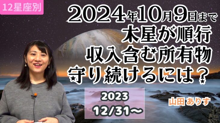 2023年12月31日木星が順行へ＋12星座別運勢「2024年10月9日まで収入含む所有物を守り続けるには？」ハッピー占い・占星術ライター山田ありす