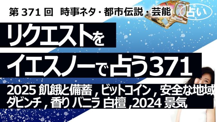 【371回目】イエスノーでリクエストを占うコーナー…2025年 飢餓と備蓄、ビットコイン、安全な世界の地域、ダビンチ、香り バニラ 白檀、2024年景気【占い】（2023/12/26撮影）