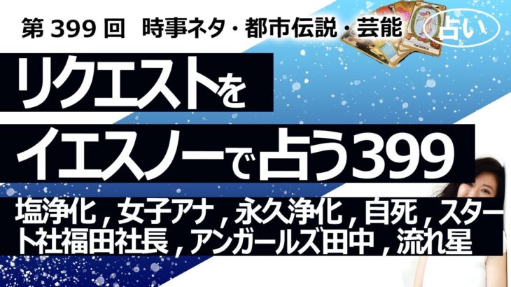 【399回目】イエスノーでリクエストを占うコーナー…塩浄化, 女子アナ, 永久浄化, 自死 輪廻転生 , スタート社福田社長 ,アンガールズ田中 ,流れ星【占い】（2024/2/16撮影）