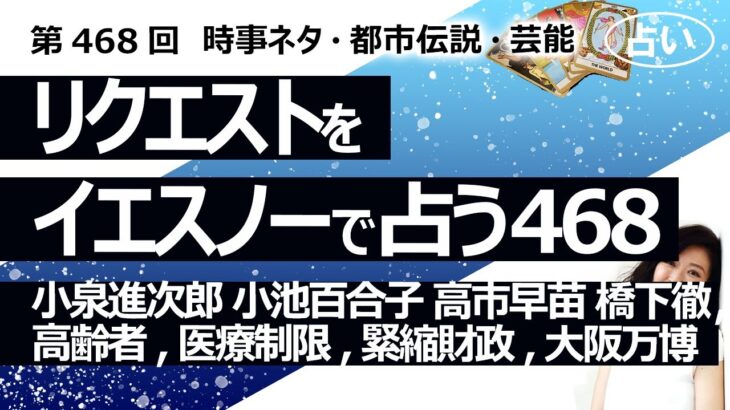 濃い回【468回目】イエスノーでリクエストを占うコーナー…小泉進次郎 小池百合子 高市早苗 橋下徹,,高齢者,医療制限,緊縮財政,大阪万博【占い】（2024/5/2撮影）