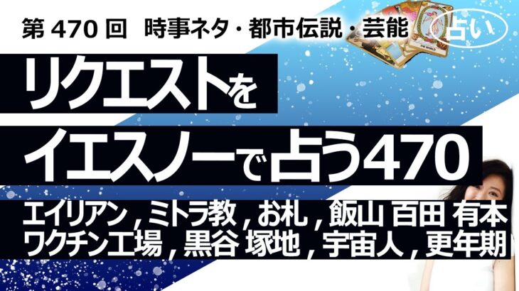 【470回目】イエスノーでリクエスト…エイリアン, ミトラ教, お札, 飯山 百田 有本 議員, ワクチン工場, 黒谷 塚地, 宇宙人基地, 更年期, 婦人科疾患【占い】（2024/5/7撮影）