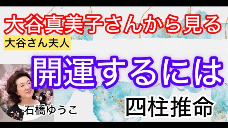 大谷真美子さんから見る開運とは(四柱推命）