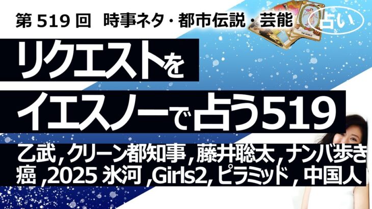 【519回目】イエスノーでリクエスト占い…乙武,クリーンな都知事,藤井聡太,ナンバ歩き,癌,2025氷河,Girls2,ピラミッド,中国人自治区,中村剛也,柏木由紀【占い】（2024/7/3撮影）