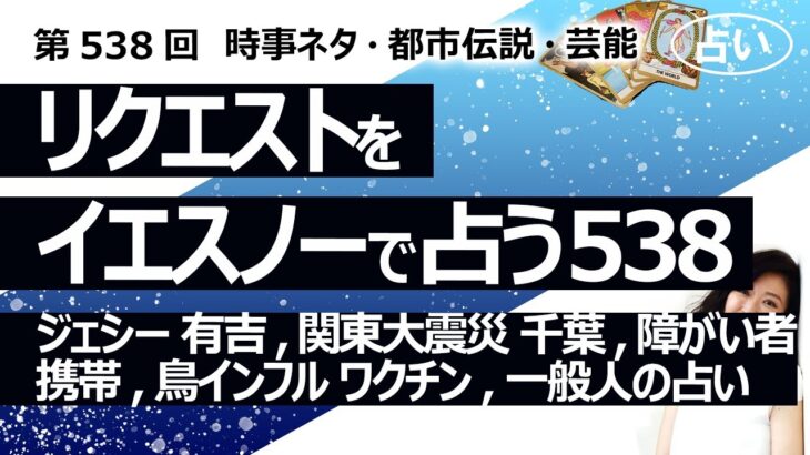 【538回目】イエスノーでリクエスト占い…ジェシー 有吉,関東大震災 千葉,障がい者,携帯,鳥インフル ワクチン,一般人の占い【占い】（2024/7/20撮影）