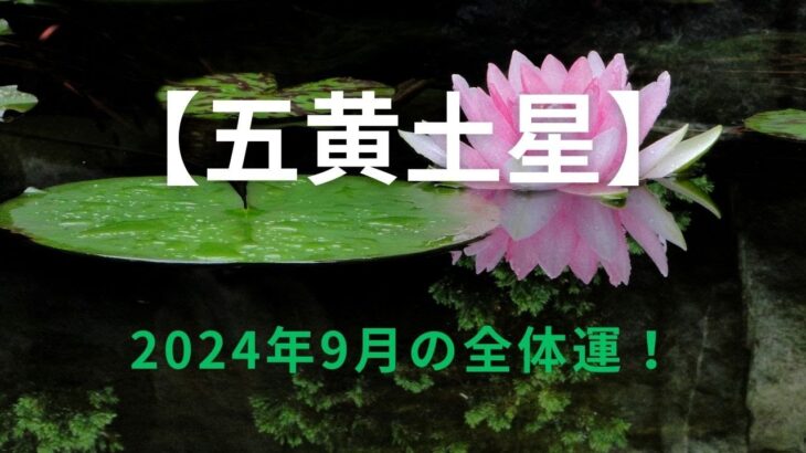 【五黄土星】2024年9月の運勢！～諦めの悪さが肝心なとき、泥の中でも咲く蓮になる