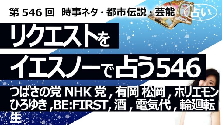 【546回目】イエスノーでリクエスト占い…つばさの党 NHK党,有岡 松岡,ホリエモン ひろゆき,BE:FIRST,お酒,電気代,後鼻漏,Windows11,輪廻転生【占い】（2024/8/1撮影）