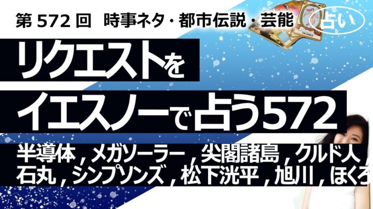 【572目】イエスノーでリクエスト占い…半導体工場,メガソーラー,尖閣諸島,クルド人,石丸,シンプソンズ,松下洸平,旭川,ほくろ【占い】（2024/9/17撮影）