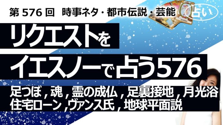 【576目】イエスノーでリクエスト占い…足つぼ,魂,霊の成仏,足裏接地,月光浴,住宅ローン,ヴァンス氏,地球平面説【占い】（2024/9/23撮影）